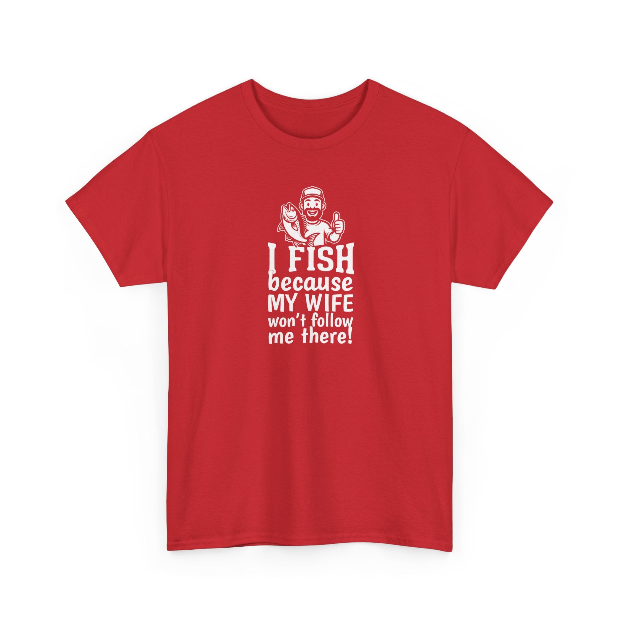 Fishing T-Shirt — "I Fish Because My Wife Won't Follow Me There" Funny Angler Tee