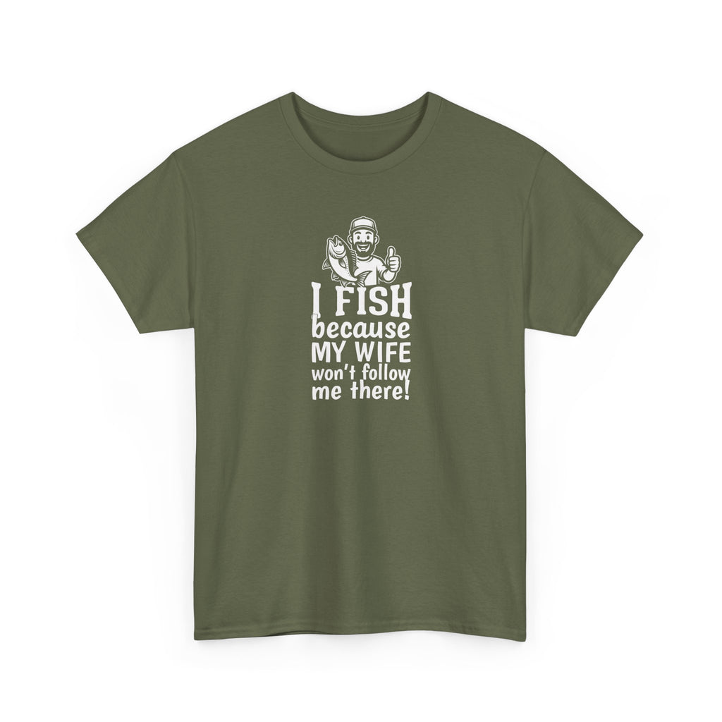 Fishing T-Shirt — "I Fish Because My Wife Won't Follow Me There" Funny Angler Tee
