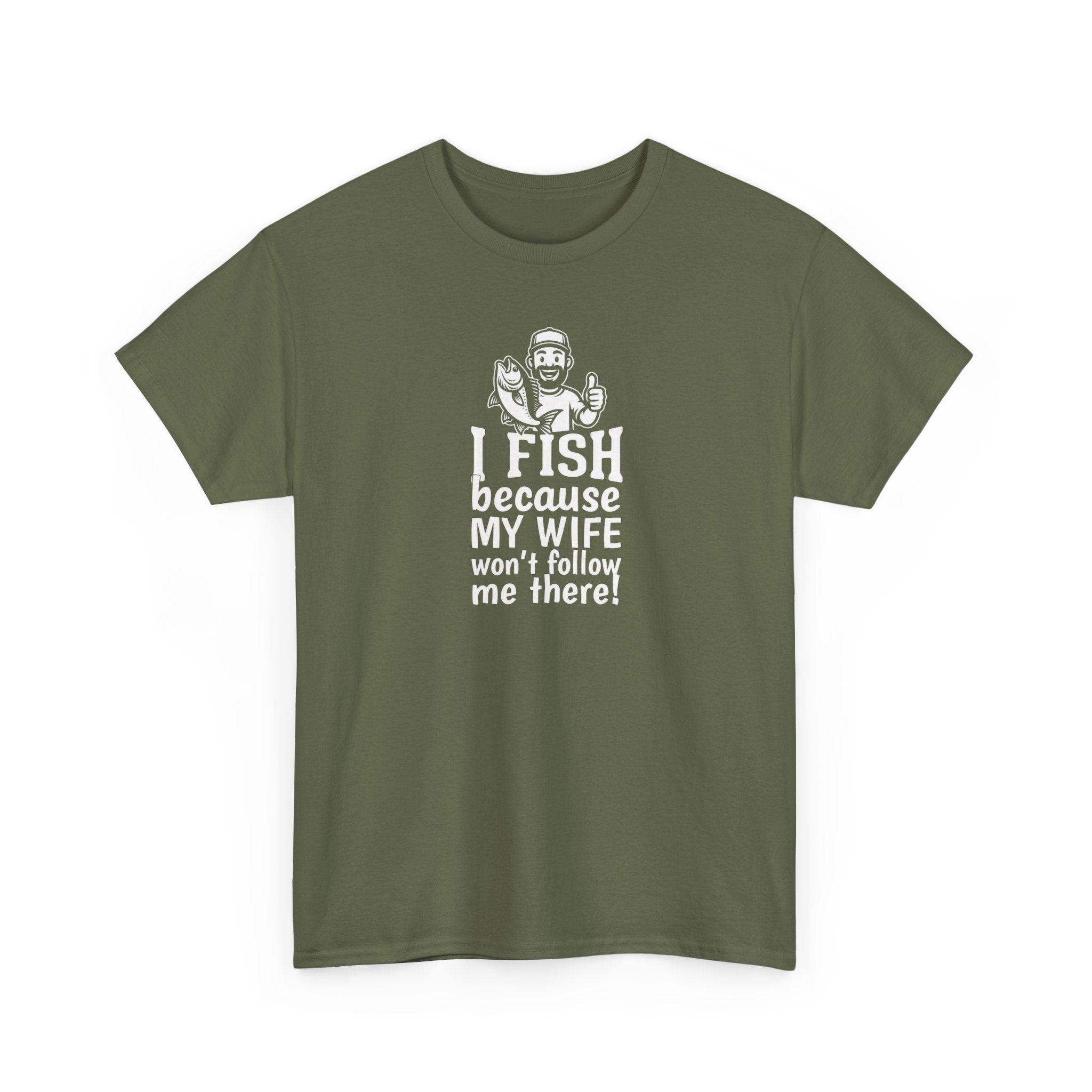 Fishing T-Shirt — "I Fish Because My Wife Won't Follow Me There" Funny Angler Tee