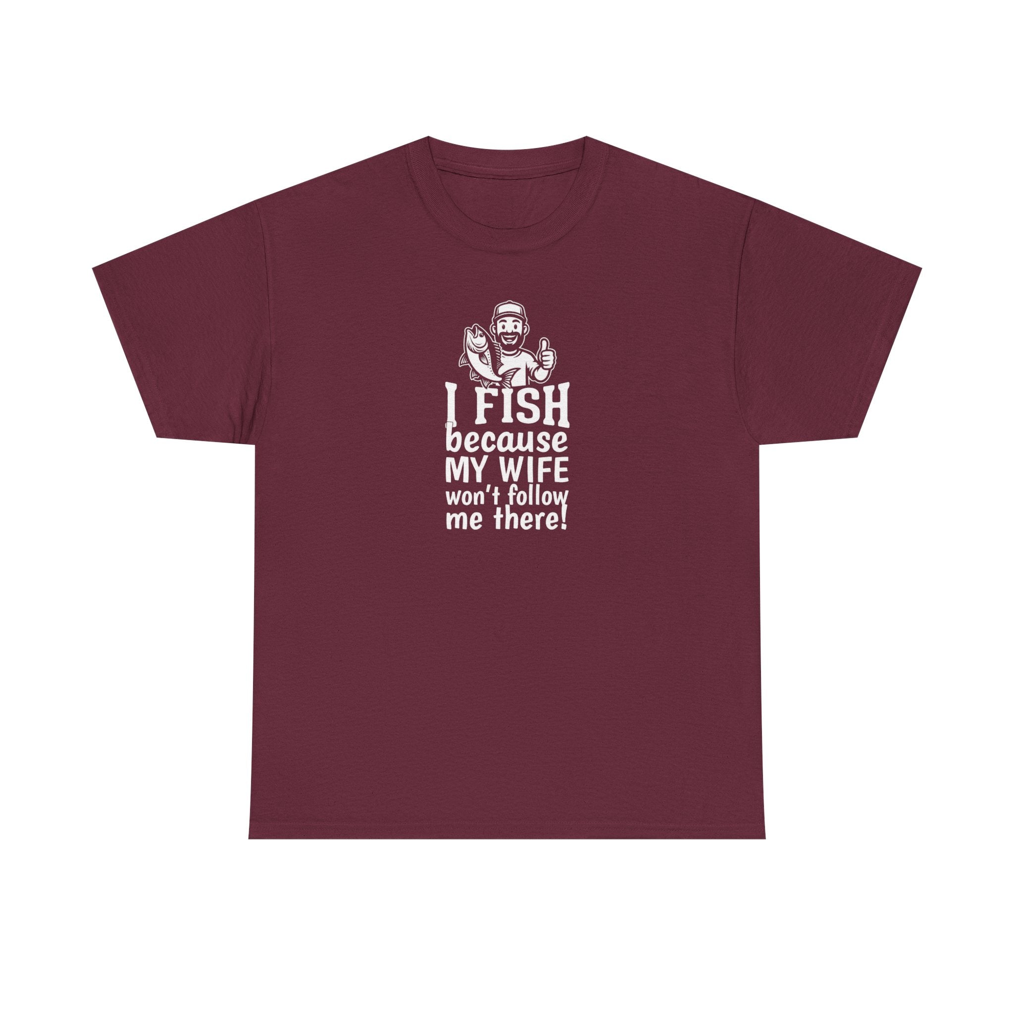 Fishing T-Shirt — "I Fish Because My Wife Won't Follow Me There" Funny Angler Tee