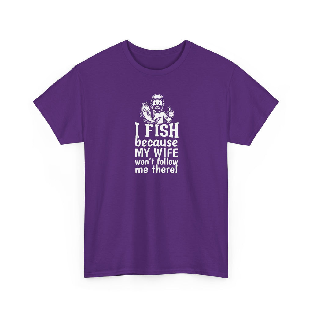 Fishing T-Shirt — "I Fish Because My Wife Won't Follow Me There" Funny Angler Tee