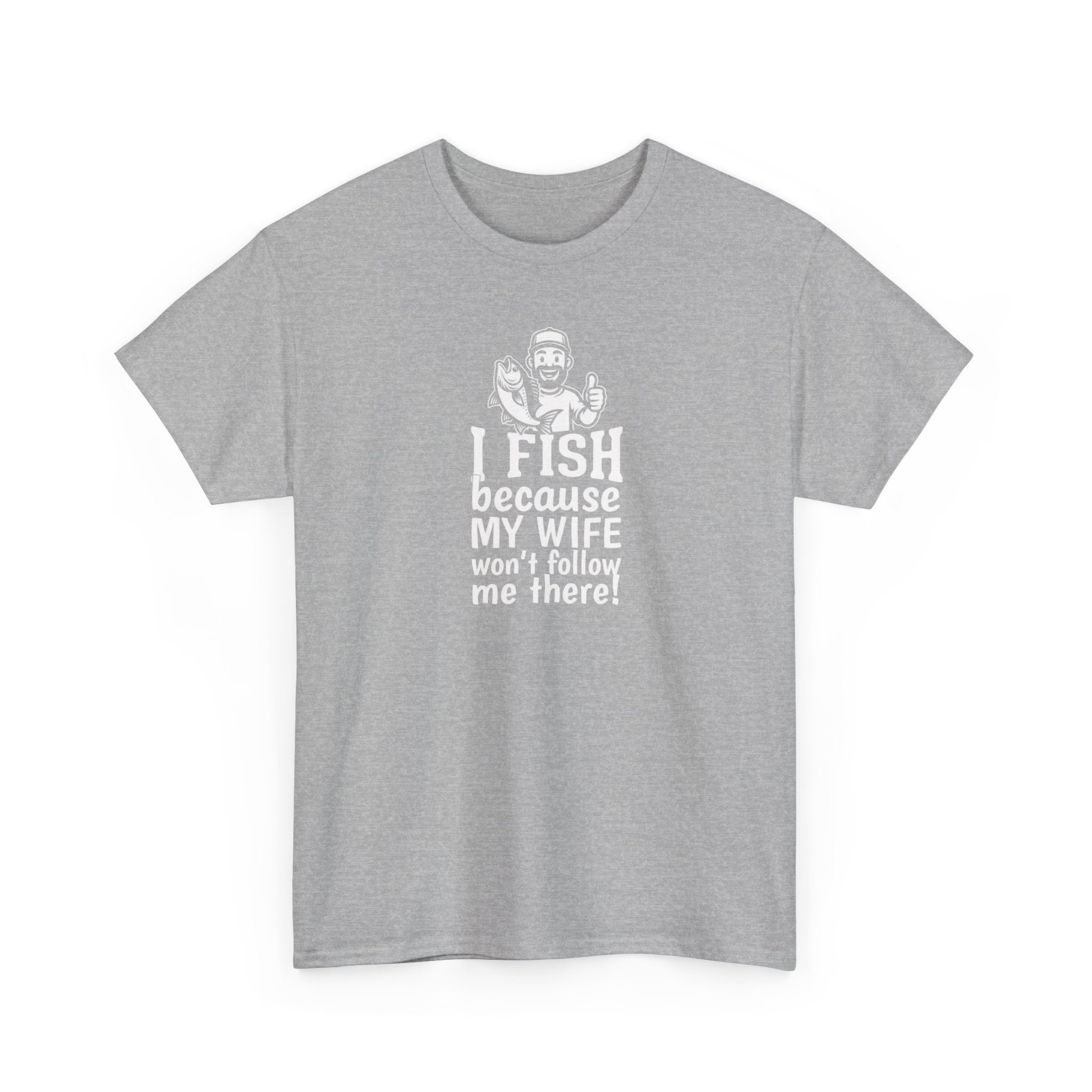 Fishing T-Shirt — "I Fish Because My Wife Won't Follow Me There" Funny Angler Tee