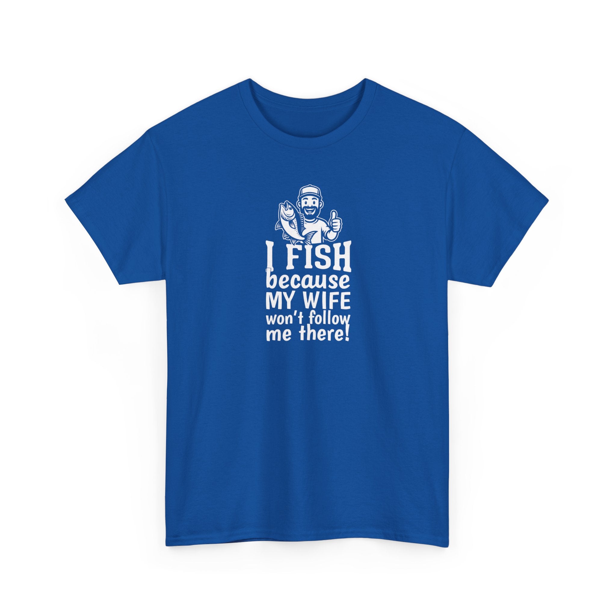 Fishing T-Shirt — "I Fish Because My Wife Won't Follow Me There" Funny Angler Tee