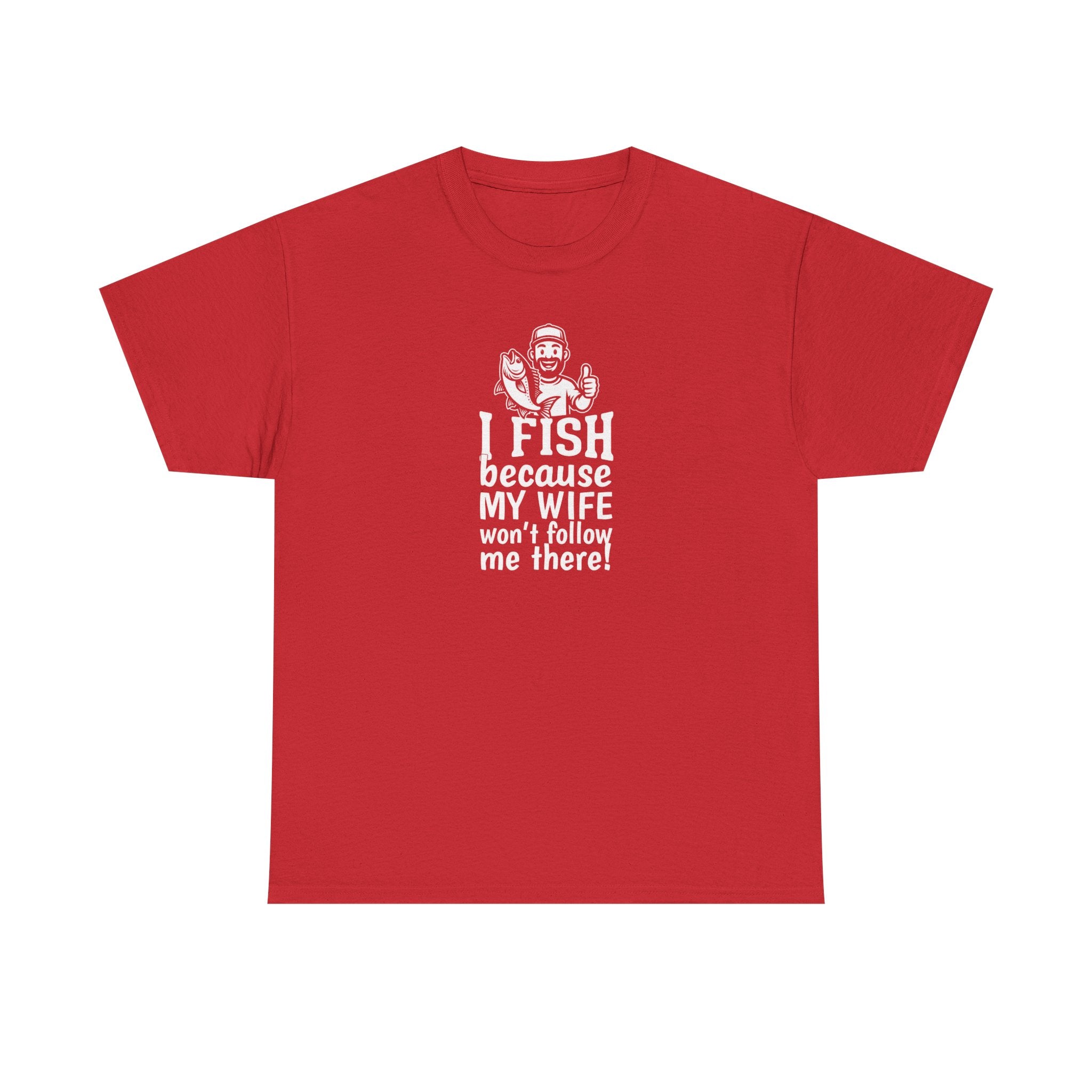 Fishing T-Shirt — "I Fish Because My Wife Won't Follow Me There" Funny Angler Tee