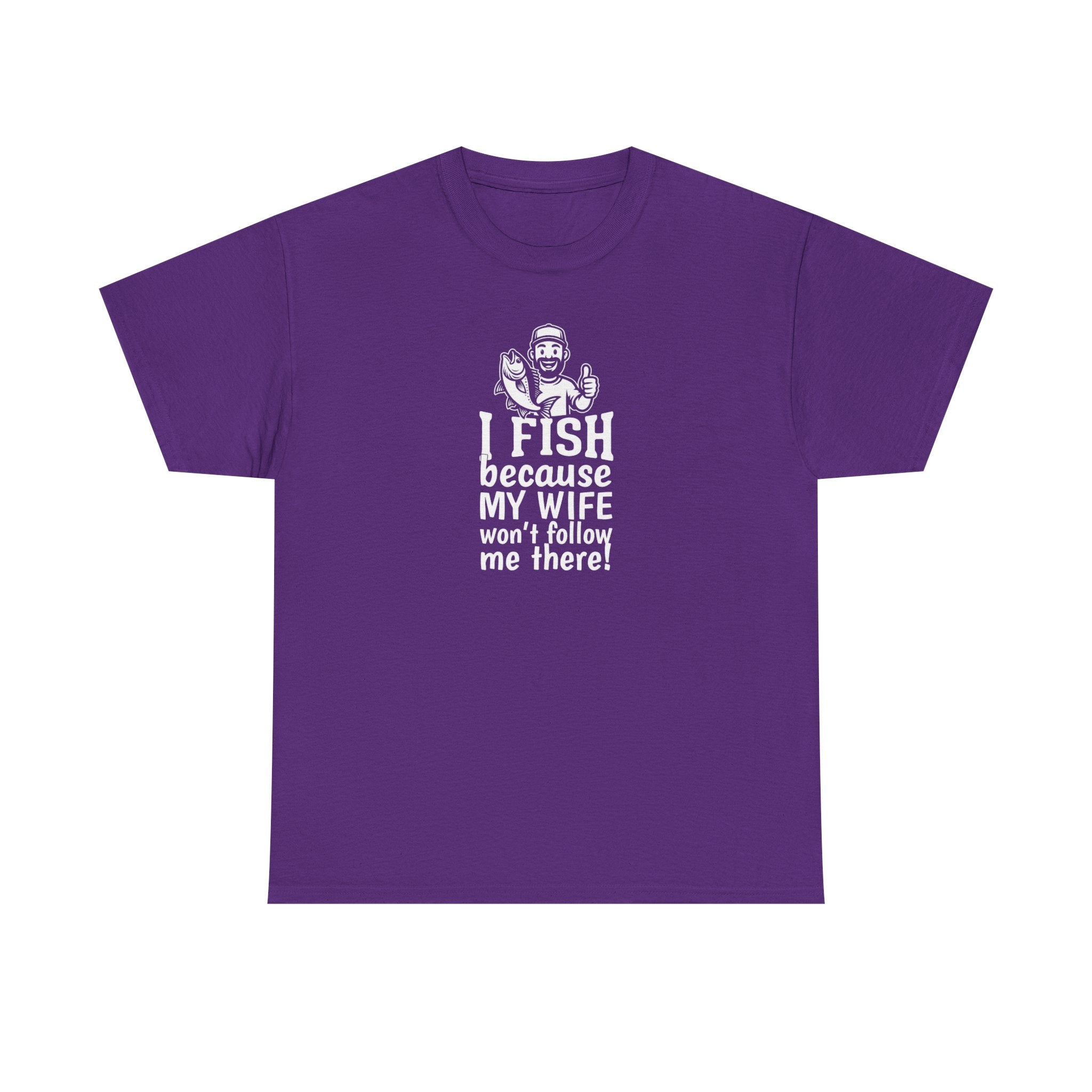 Fishing T-Shirt — "I Fish Because My Wife Won't Follow Me There" Funny Angler Tee
