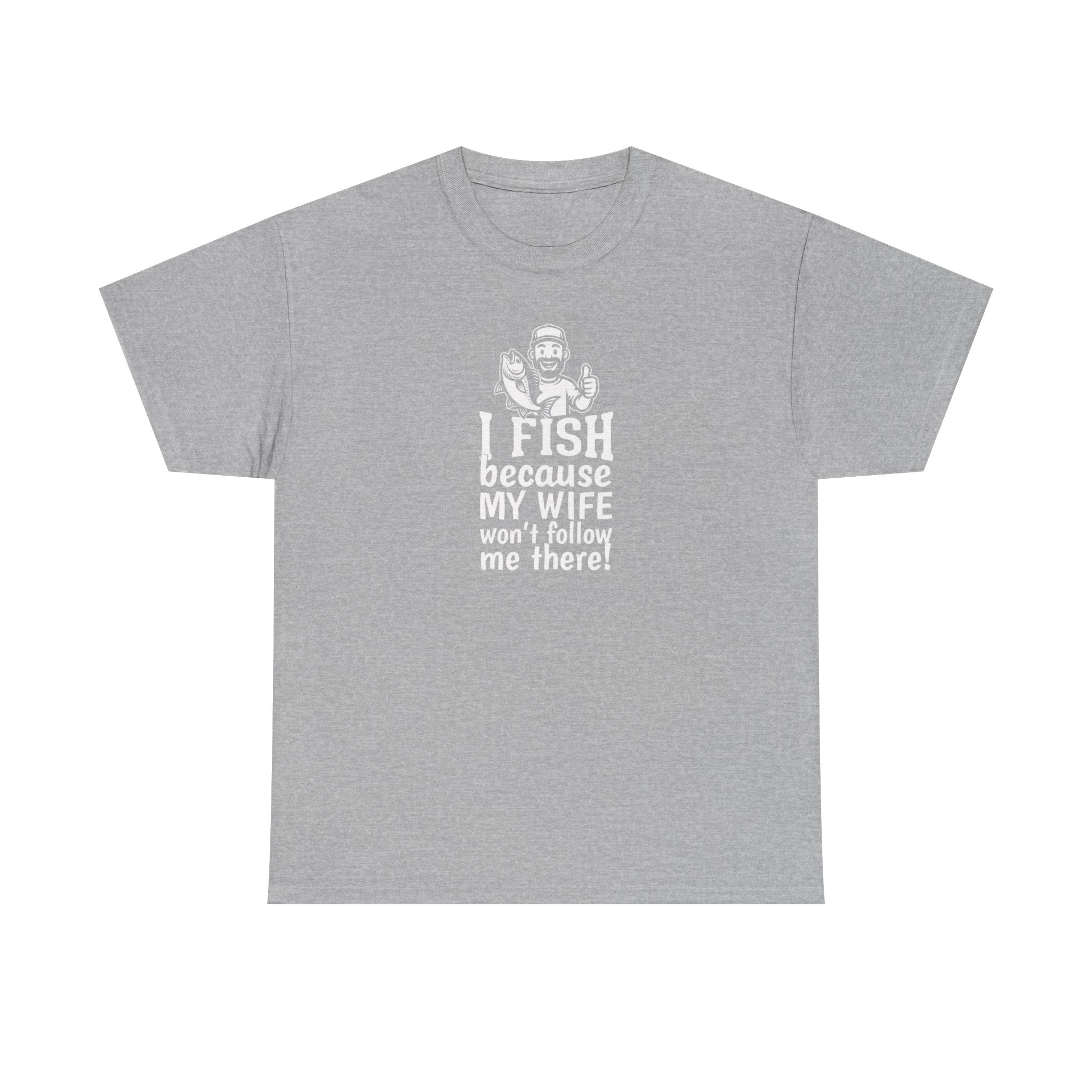 Fishing T-Shirt — "I Fish Because My Wife Won't Follow Me There" Funny Angler Tee