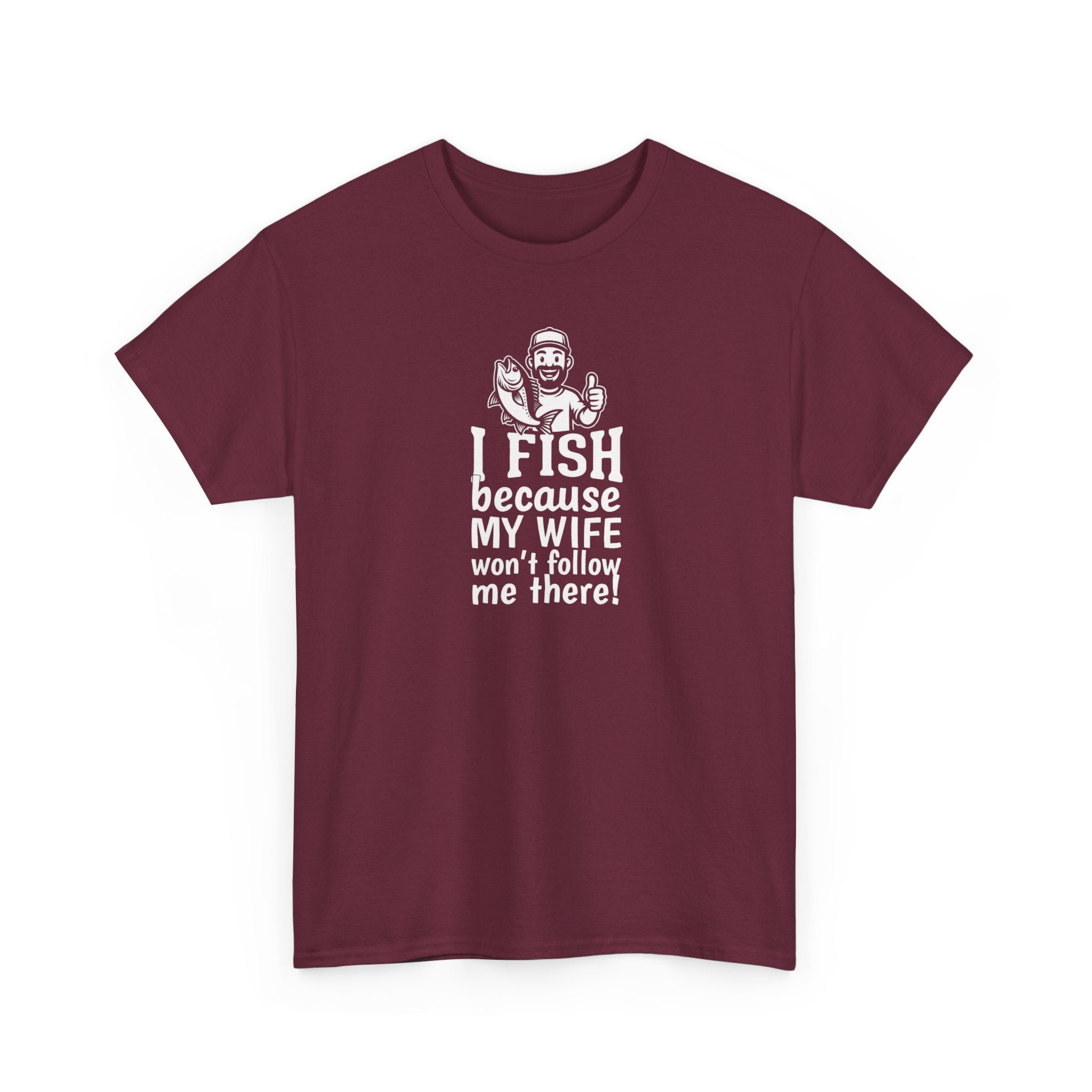 Fishing T-Shirt — "I Fish Because My Wife Won't Follow Me There" Funny Angler Tee